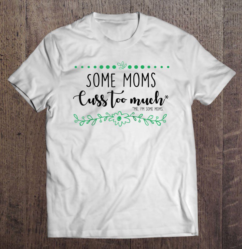 Tadostore Some Moms Cuss Too Much, Mother Curse Swear Potty Mouth Foul Tee Shirt