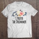 Tadostore I Prefer The Drummer Funny Floral Flowers Gift Mom Tee Shirt