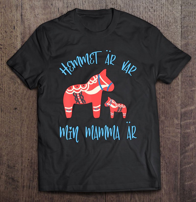 Tadostore Home Is Where My Mom Is Quote Sweden Dala Horse Tee Shirt