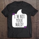 Tadostore Funny Mothers Day I'm Not Your Maid! Tee Shirt