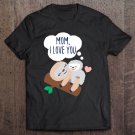 Tadostore Mom, I Love You Baby Sloth Mom Sloth Mothers Day Tee Shirt
