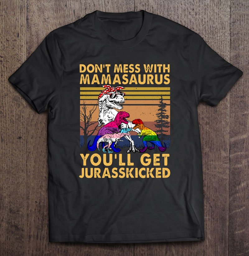 Tadostore Don't Mess With Mamasaurus You'll Get Jurasskicked Dinosaur LGBT Pride Tee Shirt
