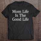 Tadostore Mom Life Is The Good Life Tee Shirt