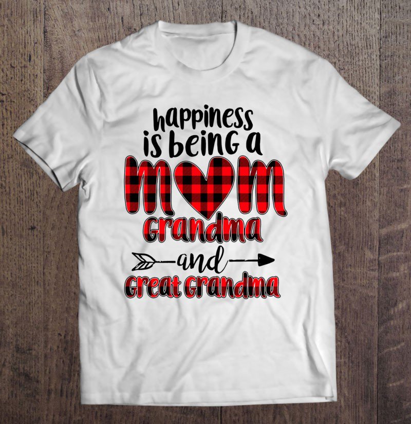 Tadostore Happiness Is Being A Mom Grandma And Great Grandma Pullover Tee Shirt