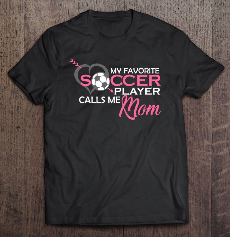 Tadostore My Favorite Soccer Player Calls Me Mom Birthday Mothers Day Pullover Tee Shirt