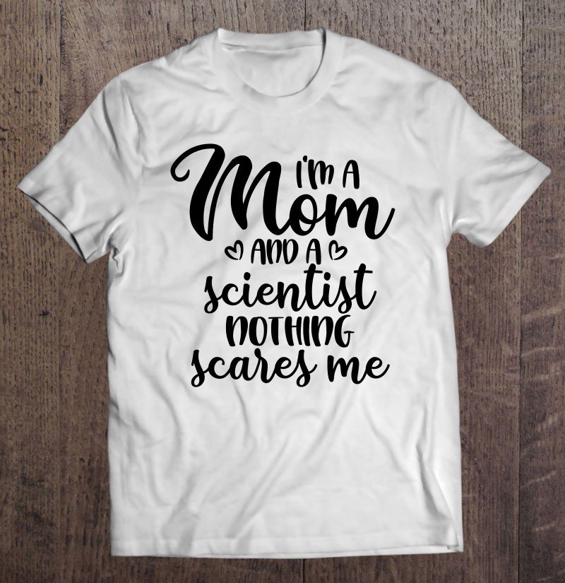 Tadostore I'm A Mom And A Scientist Nothing Scares Me Mother's Day Tee Shirt