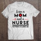 Tadostore I Am A Mom And A Nurse Nothing Scares Me Shirt Tee Shirt