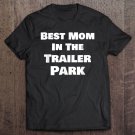 Tadostore Best Mom In The Trailer Park Mothers Day Shirt For Mom Tee Shirt