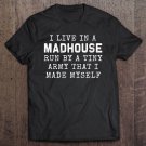 Tadostore I Live In A Madhouse Run By A Tiny Army I Made Myself Tee Shirt