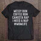 Tadostore Momlife Messy Bun Coffee Run, Gangsta Rap, I Need A Nap Tee Shirt
