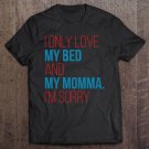 Tadostore I Only Love My Bed And My Momma I'm Sorry Fun Gag Tee Shirt