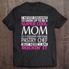 Tadostore Super Cool Mom Of Pastry Chef Funny Tee Shirt