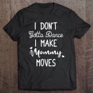Tadostore I Don't Gotta Dance I Make Mommy Moves S Gift Idea Tee Shirt