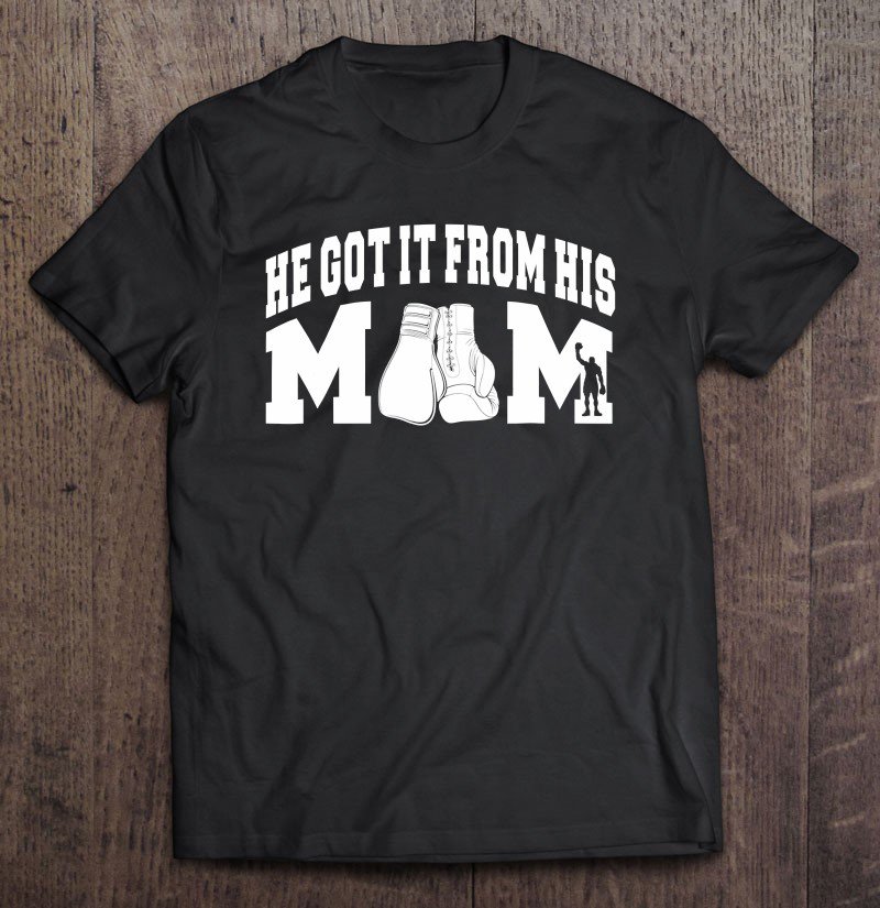 Tadostore He Got It From His Mom Boxing Great Sport Gift Tee Shirt