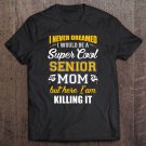Tadostore I Never Dreamed I Would Be A Super Cool Senior 2021 Mom But Here I Am Killing It Tee Shirt
