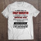 Tadostore Yes I'm A Crazy Daughter But Not Yours I'm The Property Of A Freaking Awesome Mom Tee Shir