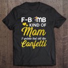 Tadostore F-Bomb Kind Of Mom I Sprinkle That Shit Like The Confetti Tee Shirt