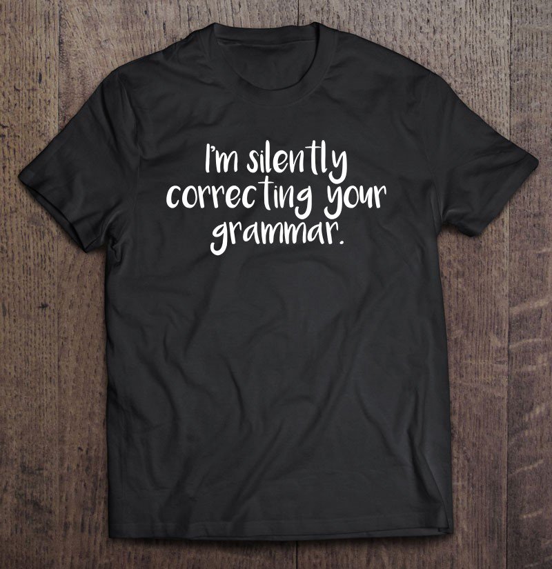 Tadostore I'm Silently Correcting Your Grammar Tee Shirt