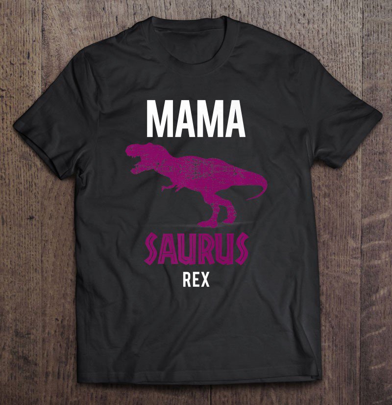 Tadostore Mama Saurus Rex Shirt Cool Fierce Forceful Mother Tee Gift Tee Shirt
