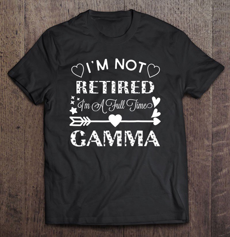Tadostore I'm Not Retired I'm A Full Time Gamma Gift Tee Shirt