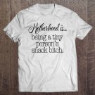 Tadostore Motherhood Is Tiny Person's Snack Bitch Funny Tee Shirt