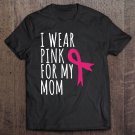 Tadostore I Wear Pink For My Mom - Breast Cancer Awareness Tee Shirt