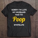 Tadostore Gifts For Wives Sorry I'm Late My Husband Had To Poop Pullover Tee Shirt