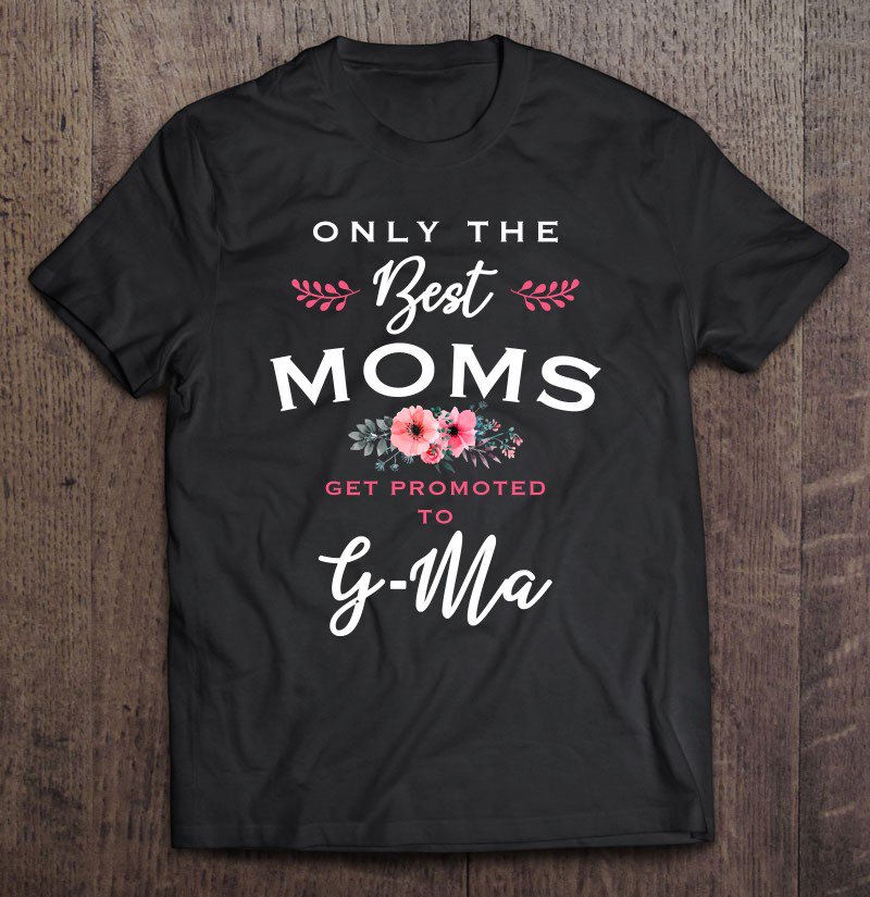 Tadostore G-Ma Gift Only The Best Moms Get Promoted To Flower Pullover Tee Shirt