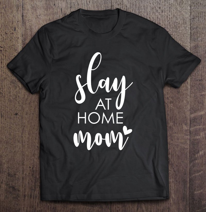 Tadostore Slay At Home Mom - Uplifting Housewife Slogan Tee Shirt