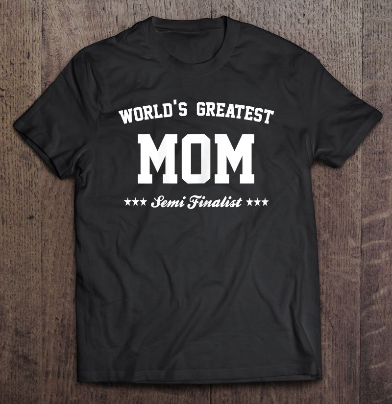 Tadostore Womens World's Greatest Mom Semi-Finalist Tee Shirt