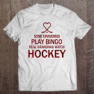 Tadostore Some Grandmas Play Bingo Real Grandmas Watch Hockey Pullover Tee Shirt