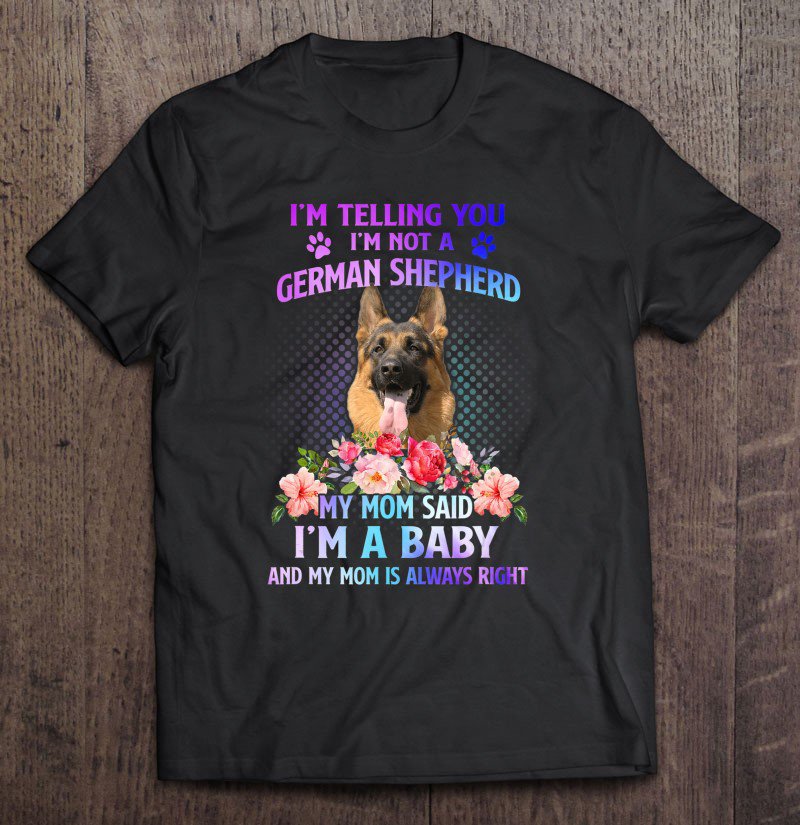 Tadostore I'm Not German Shepherd My Mom Said I'm A Baby Tee Shirt