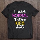 Tadostore I Was Normal 3 Kids Ago Tee Shirt