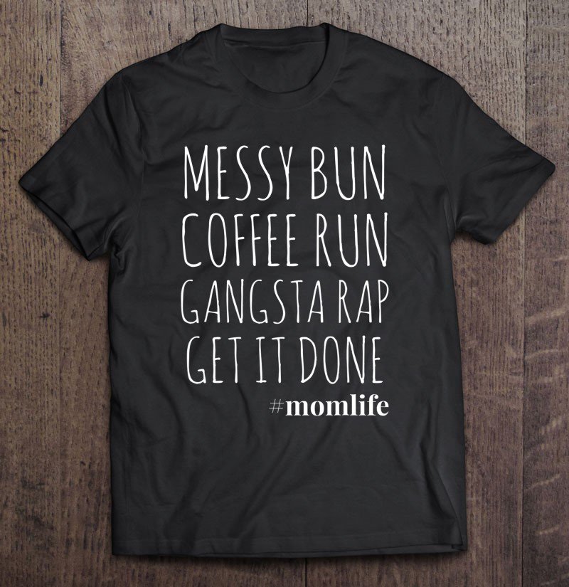 Tadostore Messy Bun Coffee Run Gangsta Rap Get It Done Mom Gift Tee Shirt