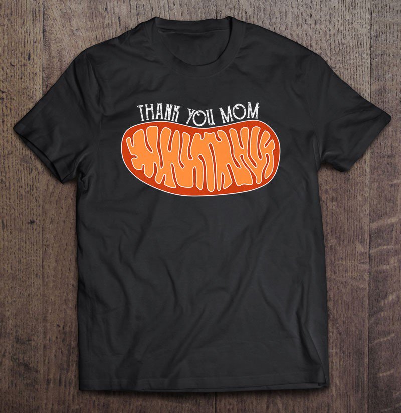 Tadostore Mitochondria Thanks Mom Genetics Shirts Tee Shirt