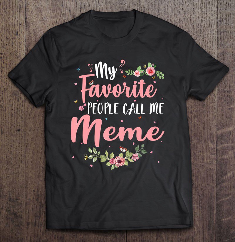 Tadostore My Favorite People Call Me Meme Tee Mother's Day Gift Tee Shirt