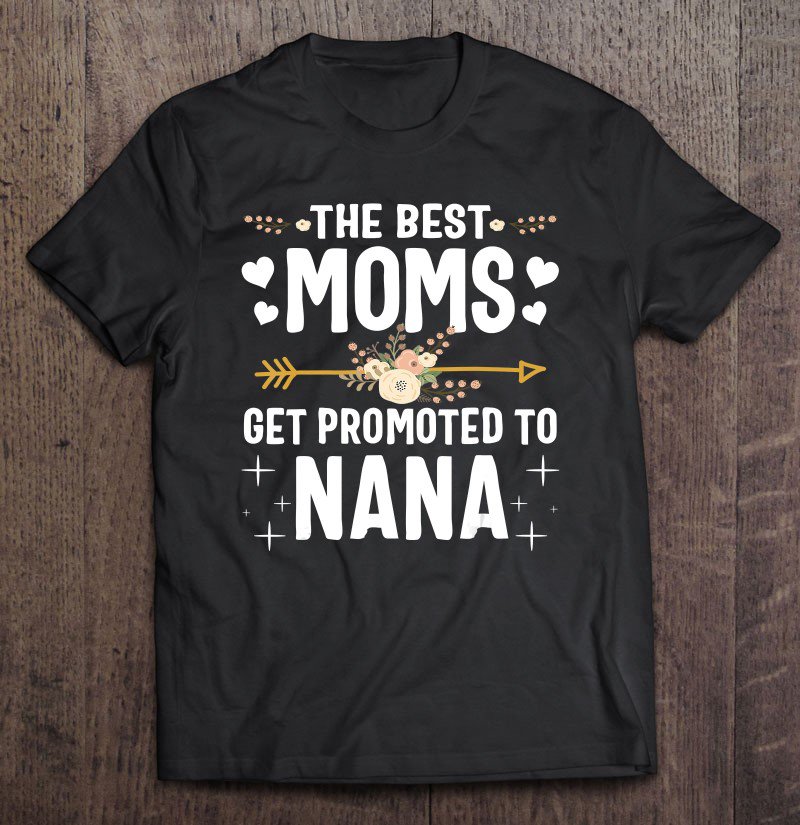 Tadostore The Best Moms Get Promoted To Nana Shirt New Nana Tee Shirt