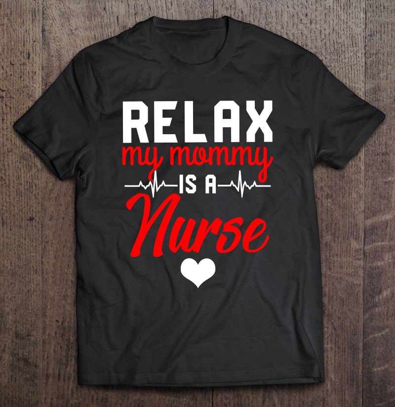 Tadostore Relax My Mommy Is A Nurse For Mothers Day Tee Shirt