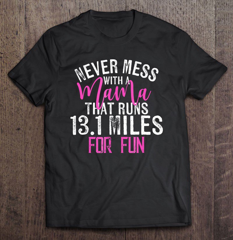 Tadostore Never Mess With A Mama That Runs 13.1 Miles For Fun Shirt Tee Shirt