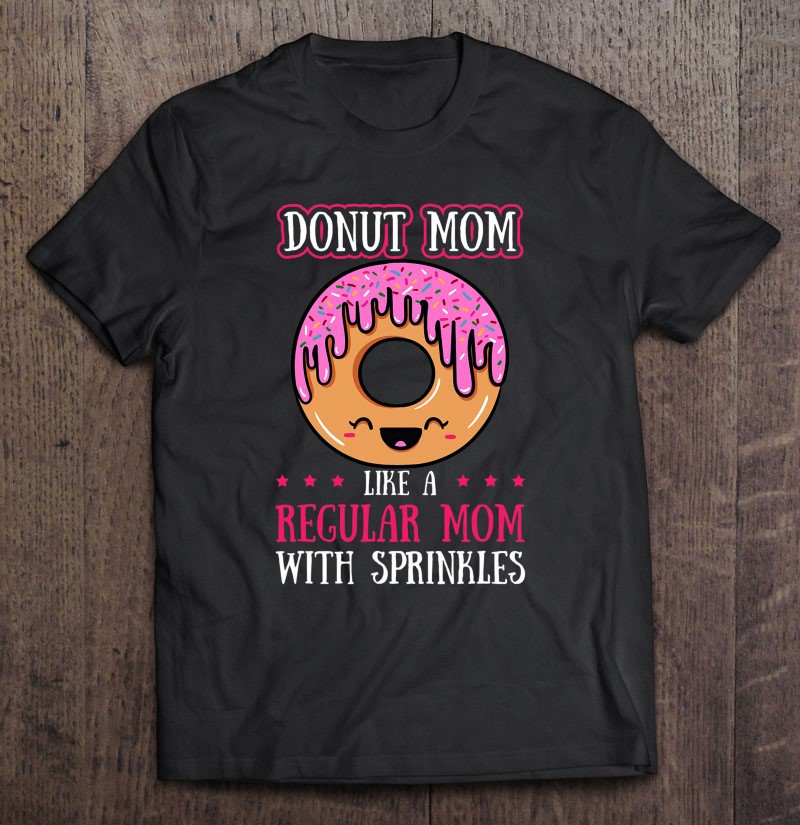 Tadostore Donut Mom Doughnut Dessert Food Motherhood Mothers Day Tee Shirt