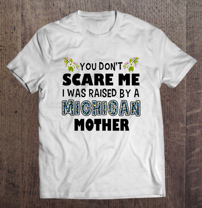 Tadostore You Don't Scare Me I Was Raised By A Michigan Mother Tee Shirt