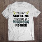 Tadostore You Don't Scare Me I Was Raised By A Michigan Mother Tee Shirt