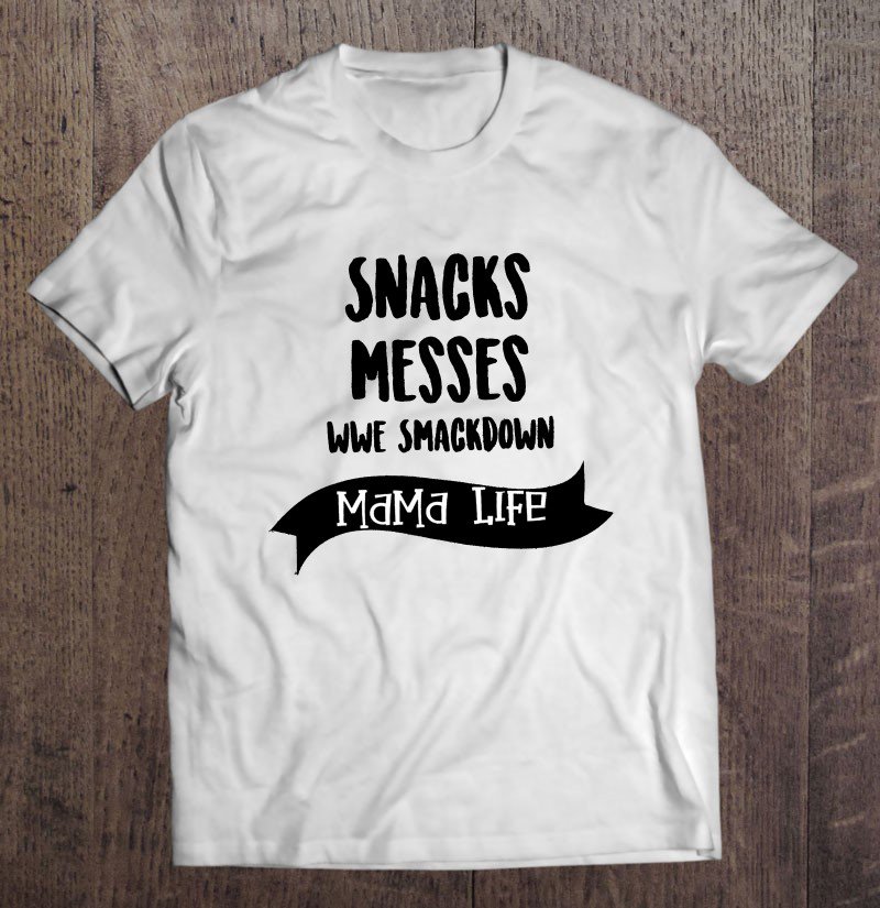 Tadostore Snacks Messes Wwe Smackdown Mama Life Tee Shirt