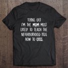 Tadostore Turns Out I'm The Mom Most Likely To Teach The Neighborhood Kids How To Cuss Tee Shirt