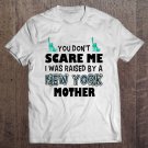 Tadostore You Don't Scare Me I Was Raised By A New York Mother Tee Shirt