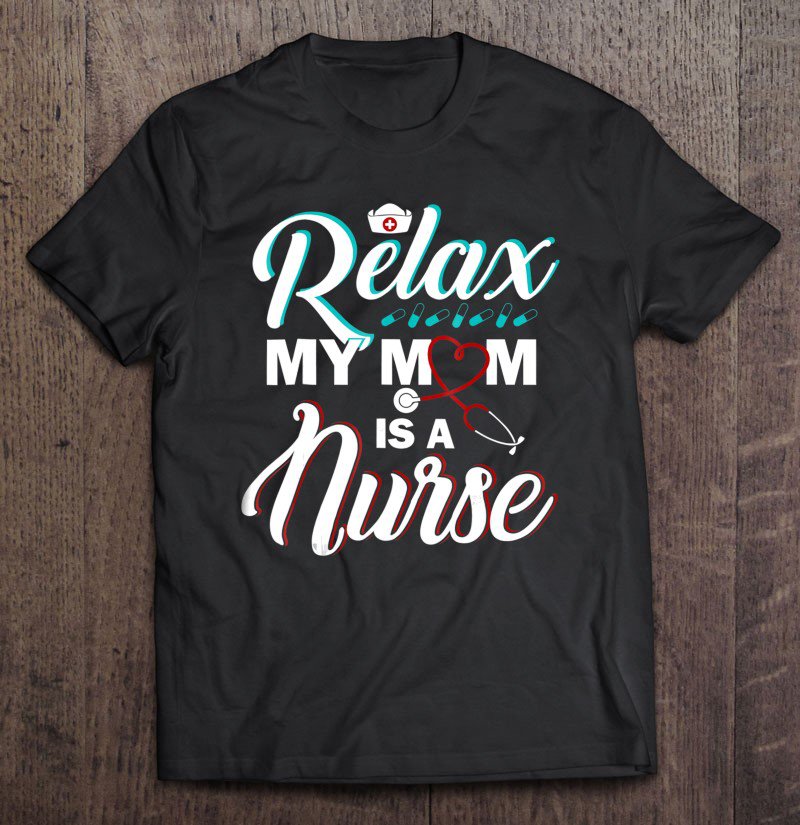 Tadostore Relax My Mom Is A Nurse Funny Nurse Shirt Tee Shirt
