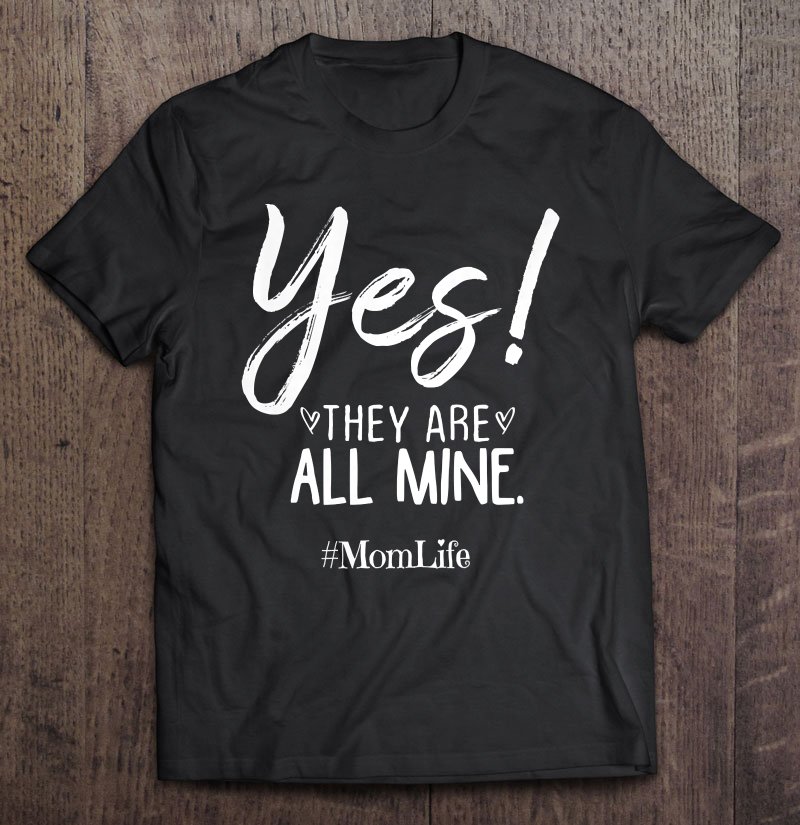 Tadostore Womens Funny Mom Gift For Her Yes They Are All Mine, Mom Birthday Tee Shirt
