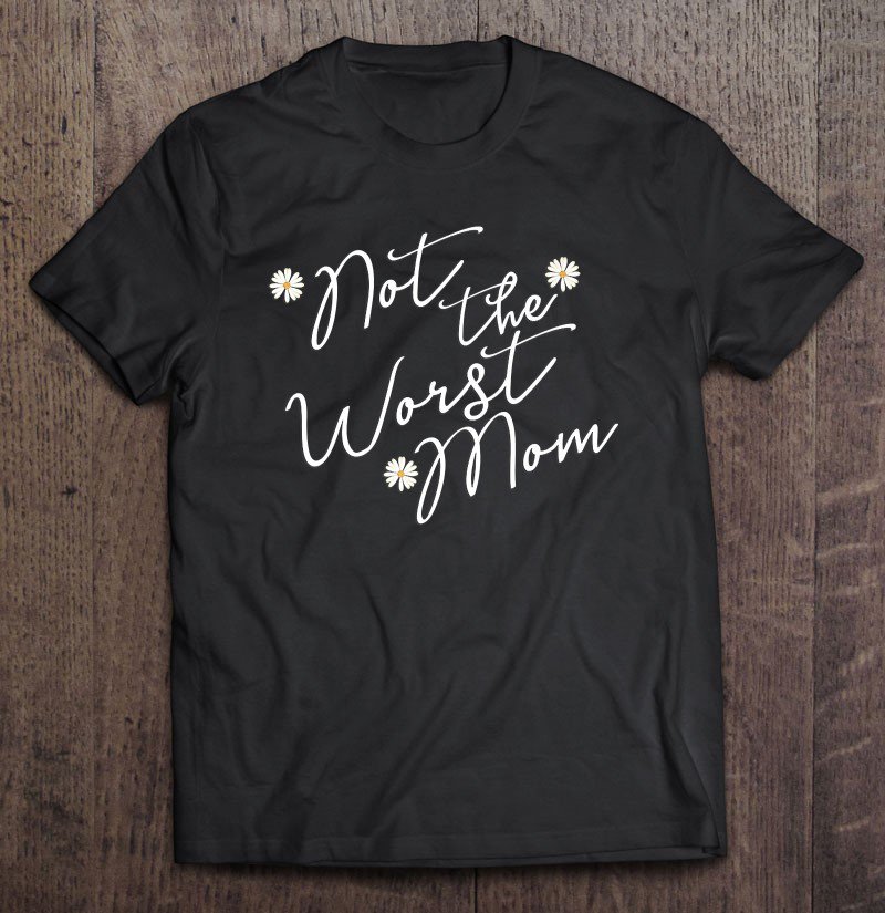Tadostore Not The Worst Mom Tee Shirt