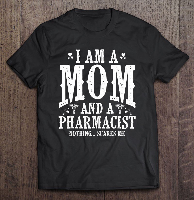 Tadostore I'm A Mom & A Pharmacist Nothing Scares Me Funny Tee Shirt