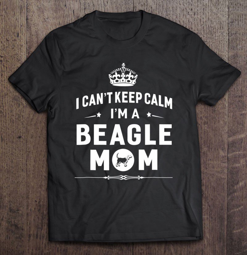 Tadostore I Can't Keep Calm I'm A Beagle Dog Mom Women Gift Tee Shirt